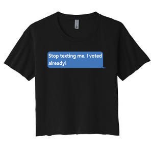 Maurice Alpharicio Wearing Stop Texting Me I Voted Already Women's Crop Top Tee