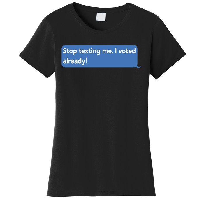 Maurice Alpharicio Wearing Stop Texting Me I Voted Already Women's T-Shirt