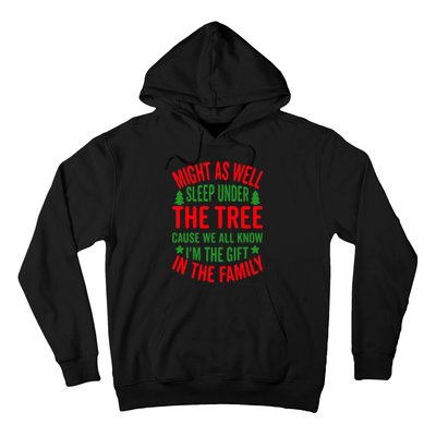 Might As Well Sleep Under The Tree Cause We All Know I'm The Gift In The Family Hoodie