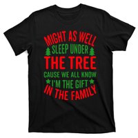 Might As Well Sleep Under The Tree Cause We All Know I'm The Gift In The Family T-Shirt