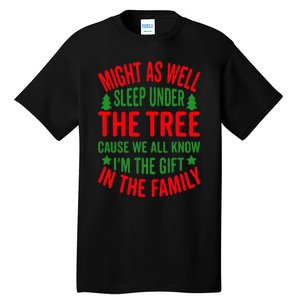 Might As Well Sleep Under The Tree Cause We All Know I'm The Gift In The Family Tall T-Shirt