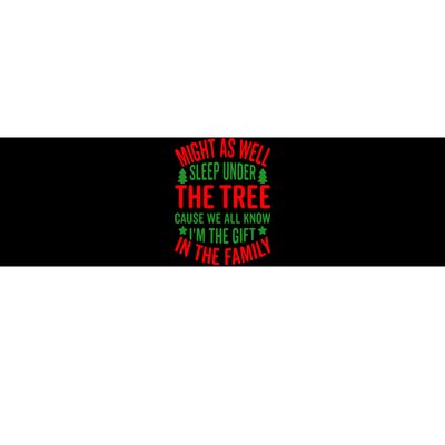 Might As Well Sleep Under The Tree Cause We All Know I'm The Gift In The Family Bumper Sticker