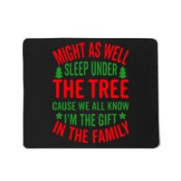 Might As Well Sleep Under The Tree Cause We All Know I'm The Gift In The Family Mousepad