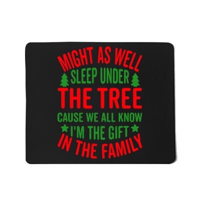 Might As Well Sleep Under The Tree Cause We All Know I'm The Gift In The Family Mousepad