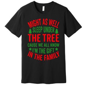 Might As Well Sleep Under The Tree Cause We All Know I'm The Gift In The Family Premium T-Shirt