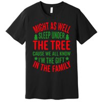 Might As Well Sleep Under The Tree Cause We All Know I'm The Gift In The Family Premium T-Shirt