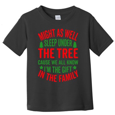 Might As Well Sleep Under The Tree Cause We All Know I'm The Gift In The Family Toddler T-Shirt