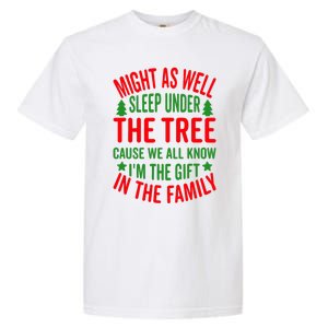 Might As Well Sleep Under The Tree Cause We All Know I'm The Gift In The Family Garment-Dyed Heavyweight T-Shirt