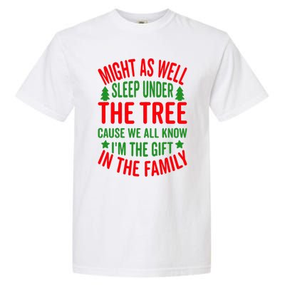 Might As Well Sleep Under The Tree Cause We All Know I'm The Gift In The Family Garment-Dyed Heavyweight T-Shirt