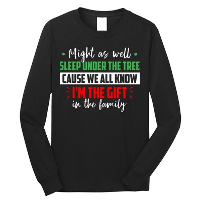Might As Well Sleep Under The Tree Cause We All Know I'm The Gift In The Family Long Sleeve Shirt
