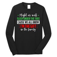 Might As Well Sleep Under The Tree Cause We All Know I'm The Gift In The Family Long Sleeve Shirt
