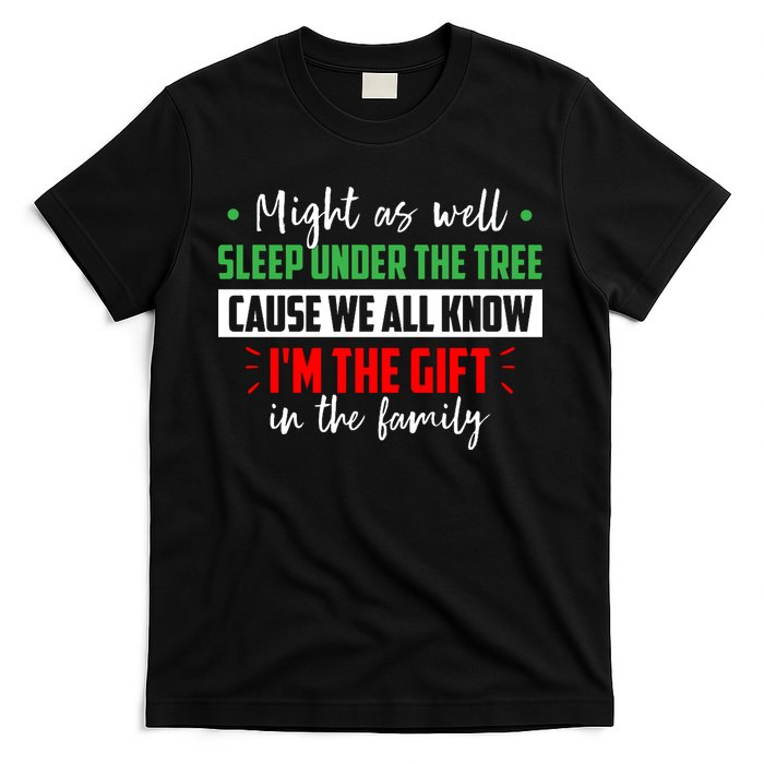 Might As Well Sleep Under The Tree Cause We All Know I'm The Gift In The Family T-Shirt