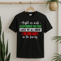 Might As Well Sleep Under The Tree Cause We All Know I'm The Gift In The Family T-Shirt