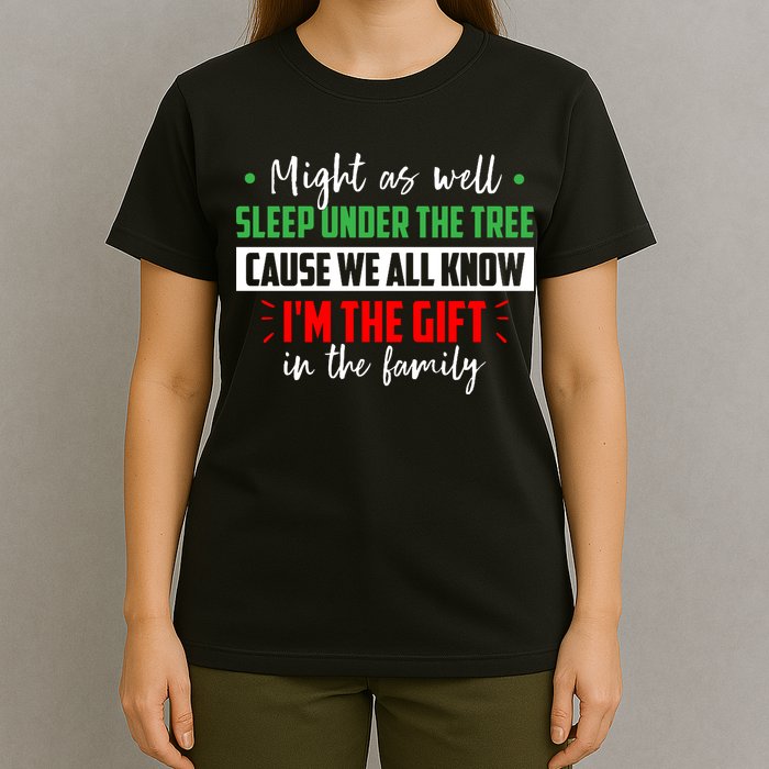 Might As Well Sleep Under The Tree Cause We All Know I'm The Gift In The Family T-Shirt