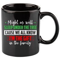 Might As Well Sleep Under The Tree Cause We All Know I'm The Gift In The Family 11oz C Handle Ceramic Mug