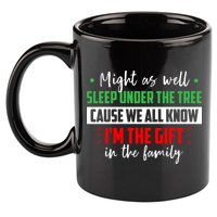 Might As Well Sleep Under The Tree Cause We All Know I'm The Gift In The Family 11oz C Handle Ceramic Mug