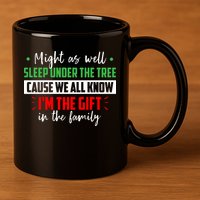 Might As Well Sleep Under The Tree Cause We All Know I'm The Gift In The Family 11oz C Handle Ceramic Mug