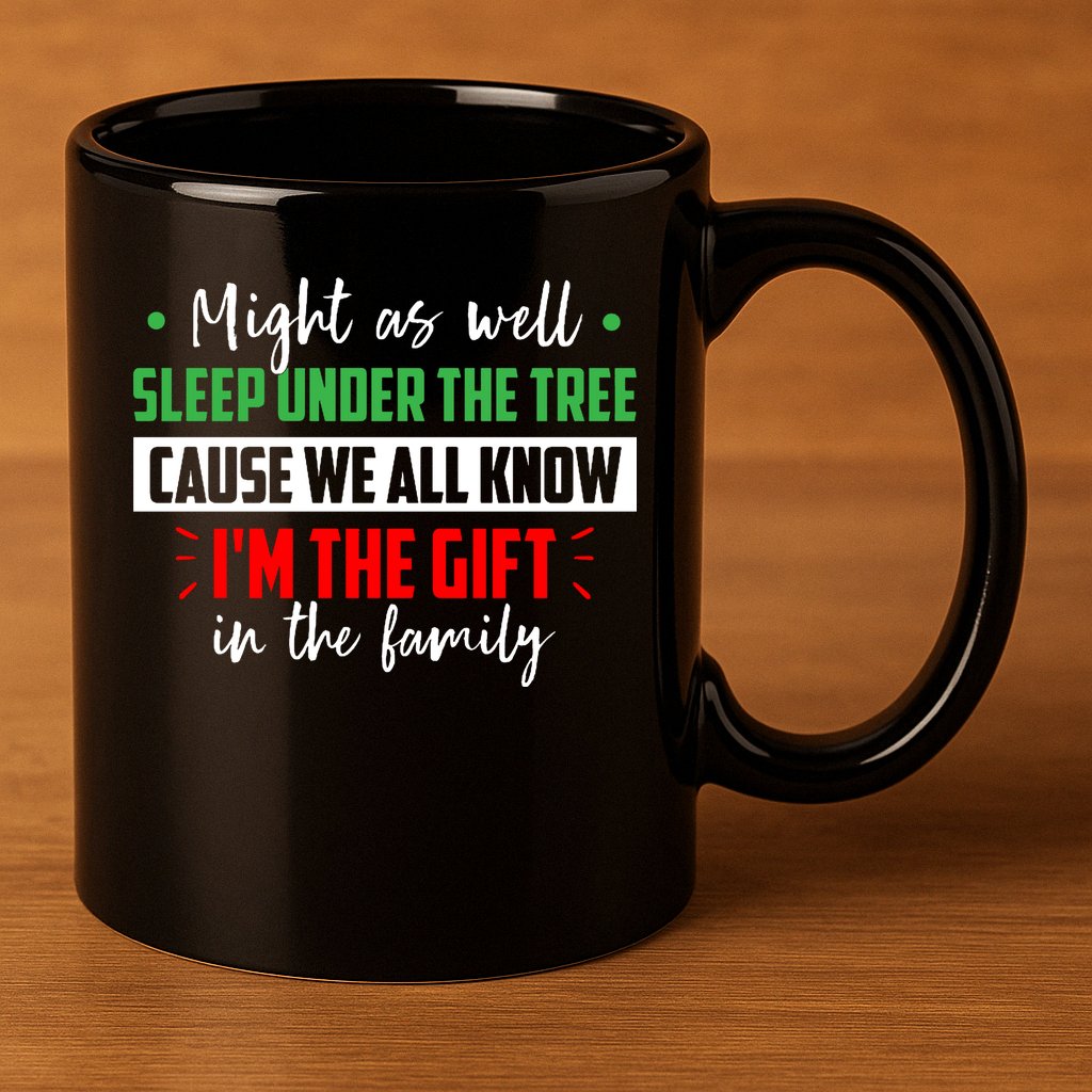 Might As Well Sleep Under The Tree Cause We All Know I'm The Gift In The Family 11oz C Handle Ceramic Mug