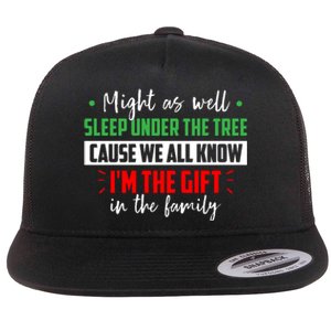 Might As Well Sleep Under The Tree Cause We All Know I'm The Gift In The Family Flat Bill Trucker Hat