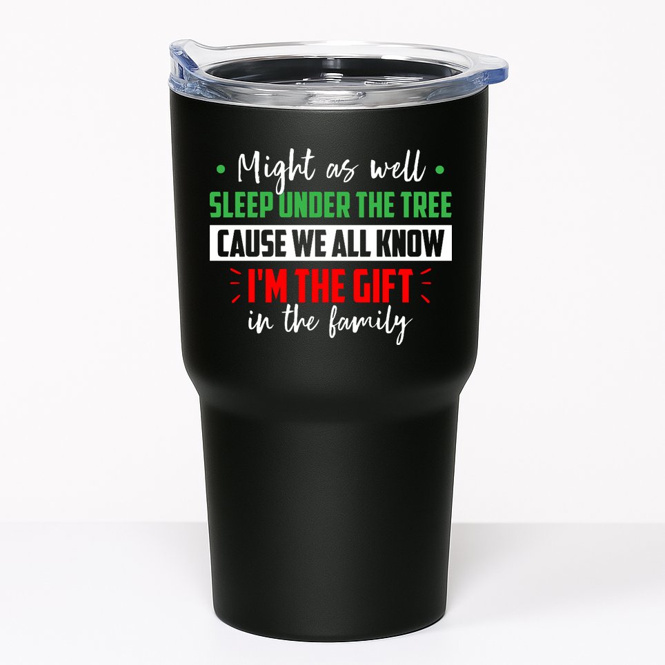 Might As Well Sleep Under The Tree Cause We All Know I'm The Gift In The Family Tumbler