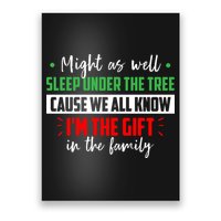 Might As Well Sleep Under The Tree Cause We All Know I'm The Gift In The Family Poster