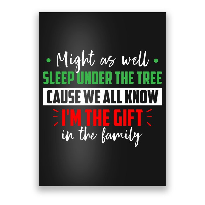 Might As Well Sleep Under The Tree Cause We All Know I'm The Gift In The Family Poster