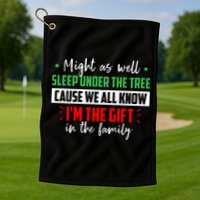 Might As Well Sleep Under The Tree Cause We All Know I'm The Gift In The Family Golf Towel