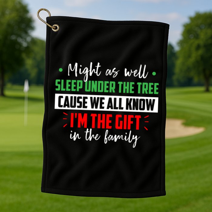 Might As Well Sleep Under The Tree Cause We All Know I'm The Gift In The Family Golf Towel
