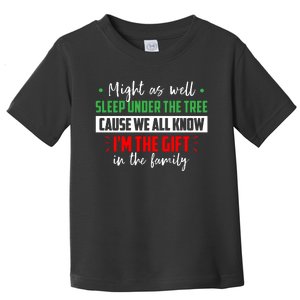 Might As Well Sleep Under The Tree Cause We All Know I'm The Gift In The Family Toddler T-Shirt