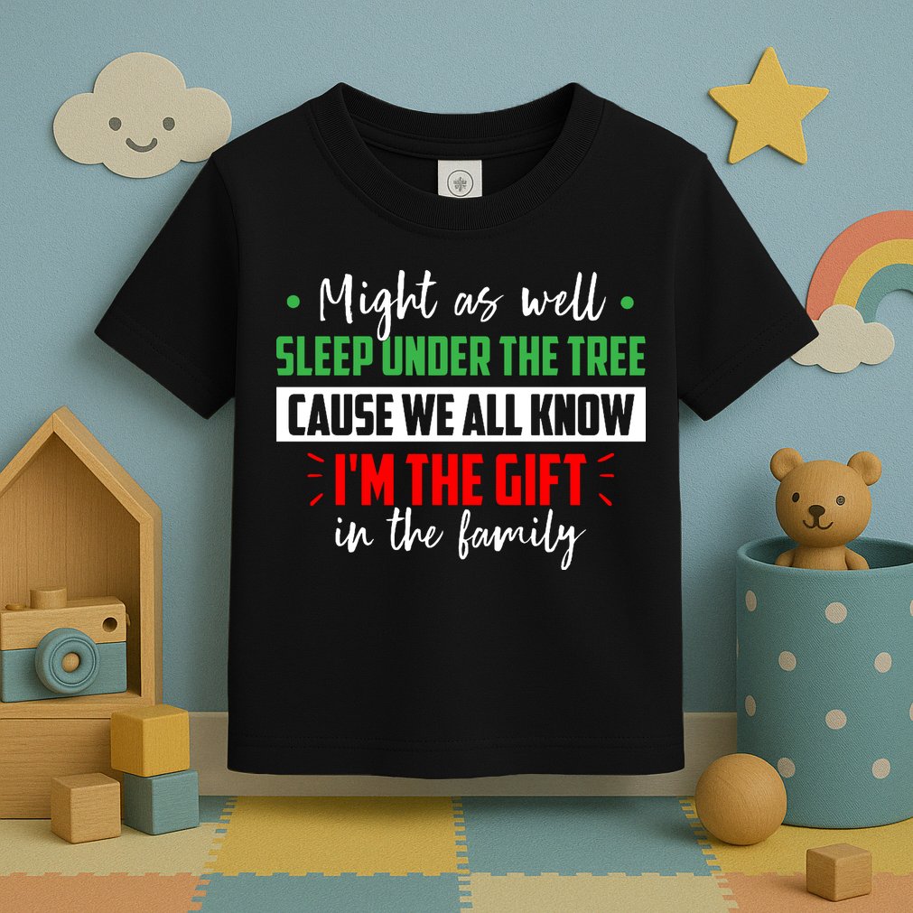 Might As Well Sleep Under The Tree Cause We All Know I'm The Gift In The Family Toddler T-Shirt