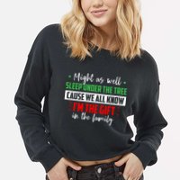 Might As Well Sleep Under The Tree Cause We All Know I'm The Gift In The Family Cropped Pullover Crew