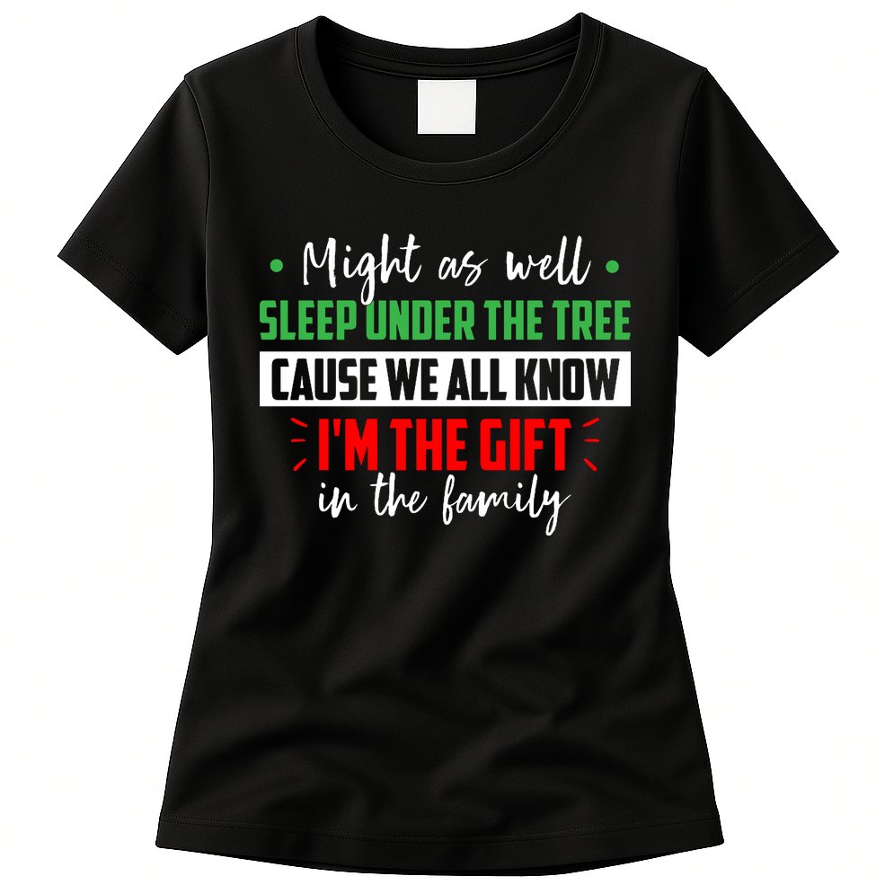 Might As Well Sleep Under The Tree Cause We All Know I'm The Gift In The Family Womens T-Shirt