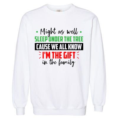 Might As Well Sleep Under The Tree Cause We All Know I'm The Gift In The Family Garment-Dyed Sweatshirt