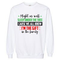 Might As Well Sleep Under The Tree Cause We All Know I'm The Gift In The Family Garment-Dyed Sweatshirt