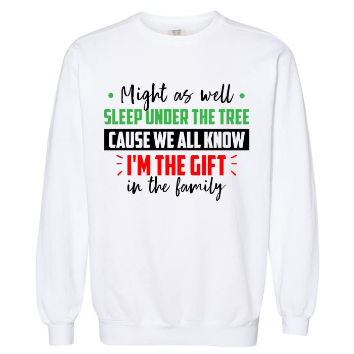 Might As Well Sleep Under The Tree Cause We All Know I'm The Gift In The Family Garment-Dyed Sweatshirt