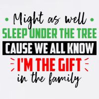 Might As Well Sleep Under The Tree Cause We All Know I'm The Gift In The Family Garment-Dyed Sweatshirt