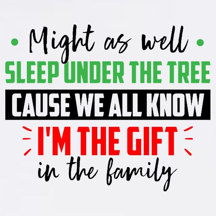Might As Well Sleep Under The Tree Cause We All Know I'm The Gift In The Family Garment-Dyed Sweatshirt