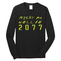 Might As Well Be 2077 Gamer Long Sleeve Shirt