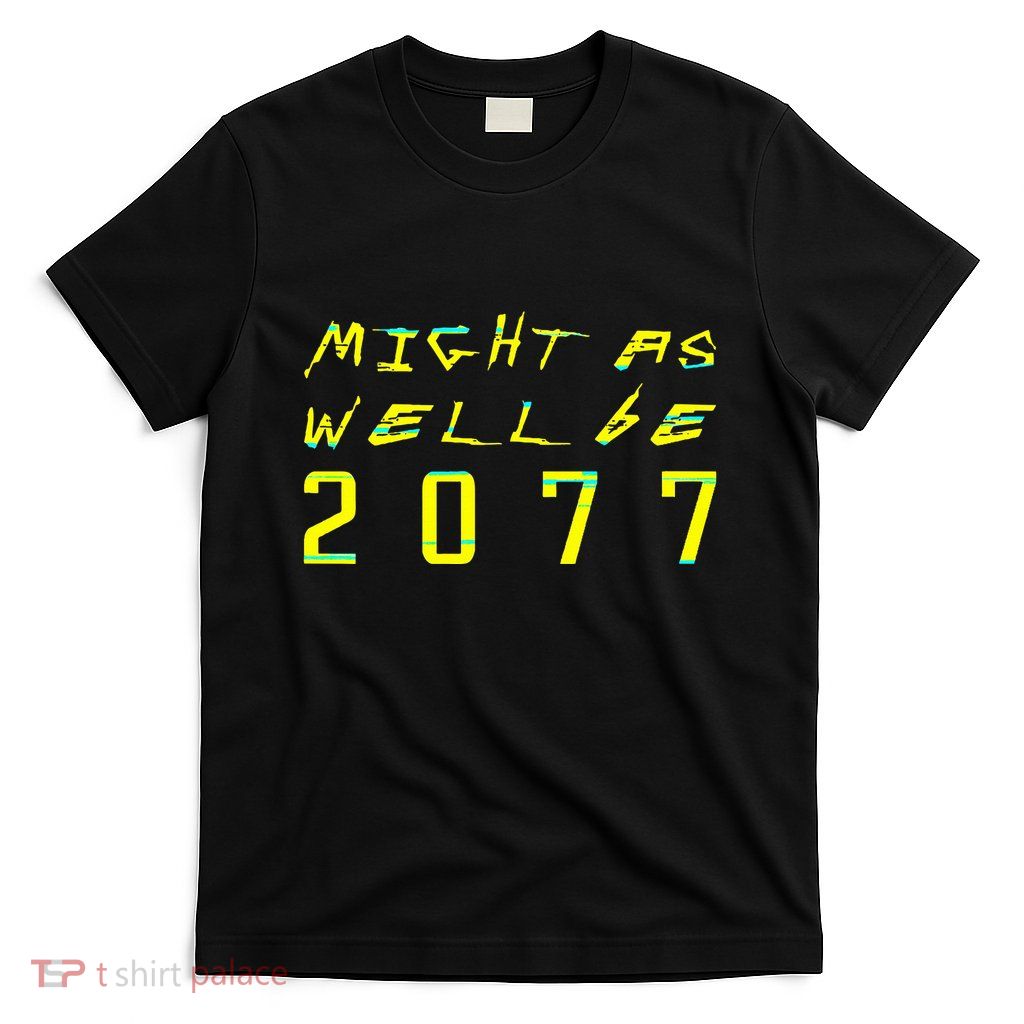 Might As Well Be 2077 Gamer T-Shirt