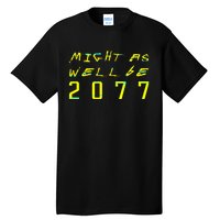 Might As Well Be 2077 Gamer Tall T-Shirt