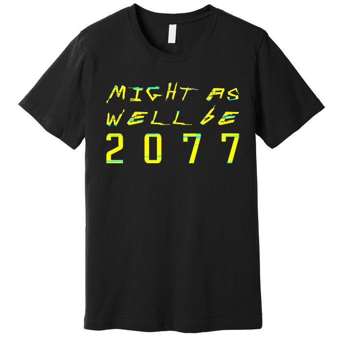 Might As Well Be 2077 Gamer Premium T-Shirt