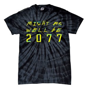 Might As Well Be 2077 Gamer Tie-Dye T-Shirt