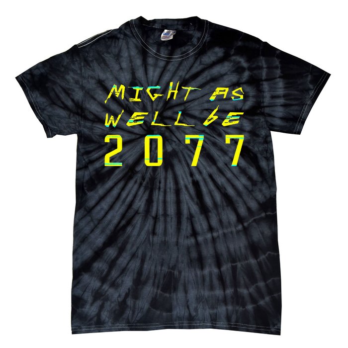 Might As Well Be 2077 Gamer Tie-Dye T-Shirt