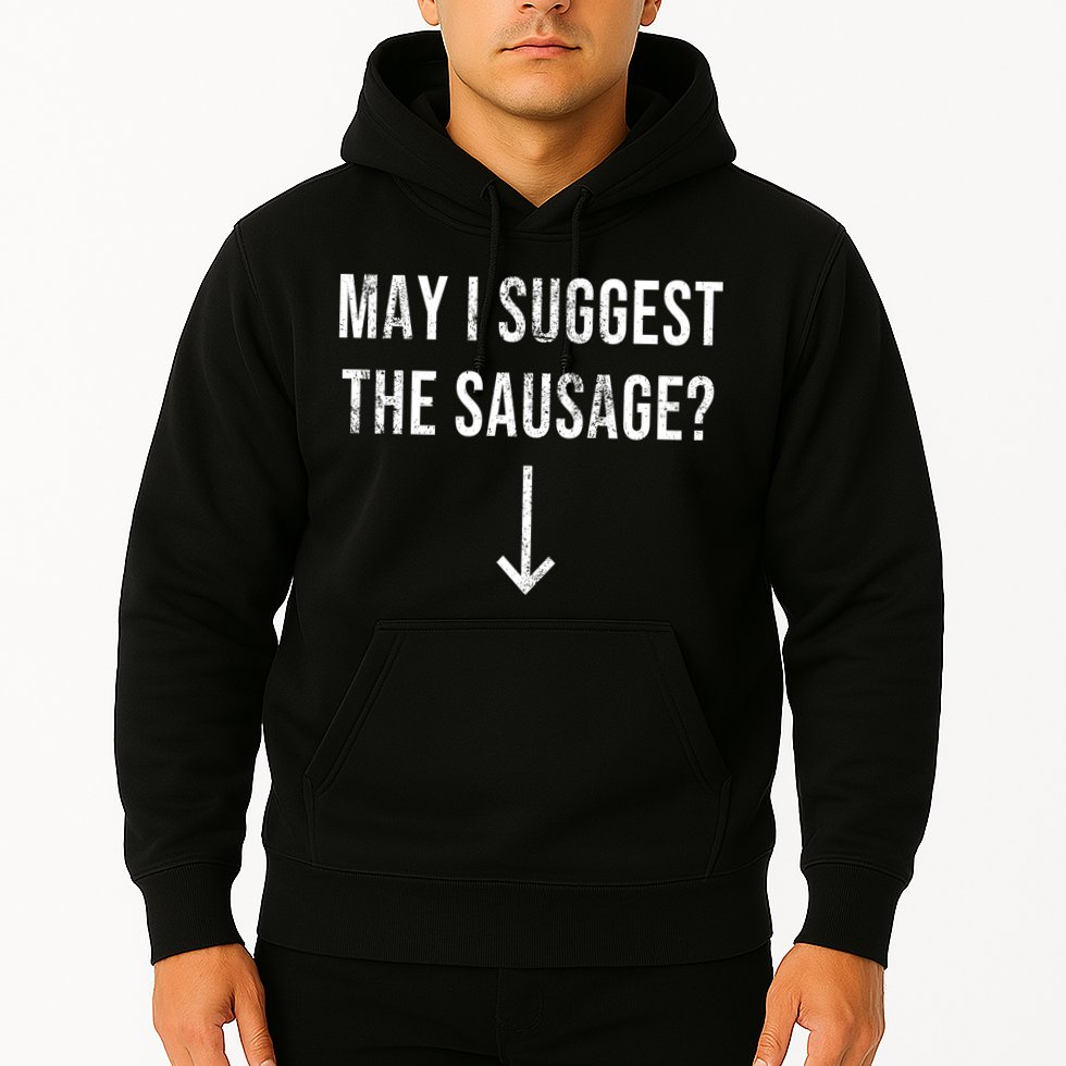 May I Suggest The Sausage Funny  Hoodie