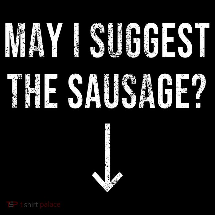 May I Suggest The Sausage Funny  Long Sleeve Shirt