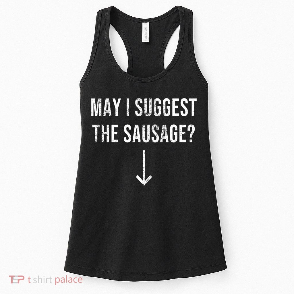 May I Suggest The Sausage Funny  Womens Tank Top