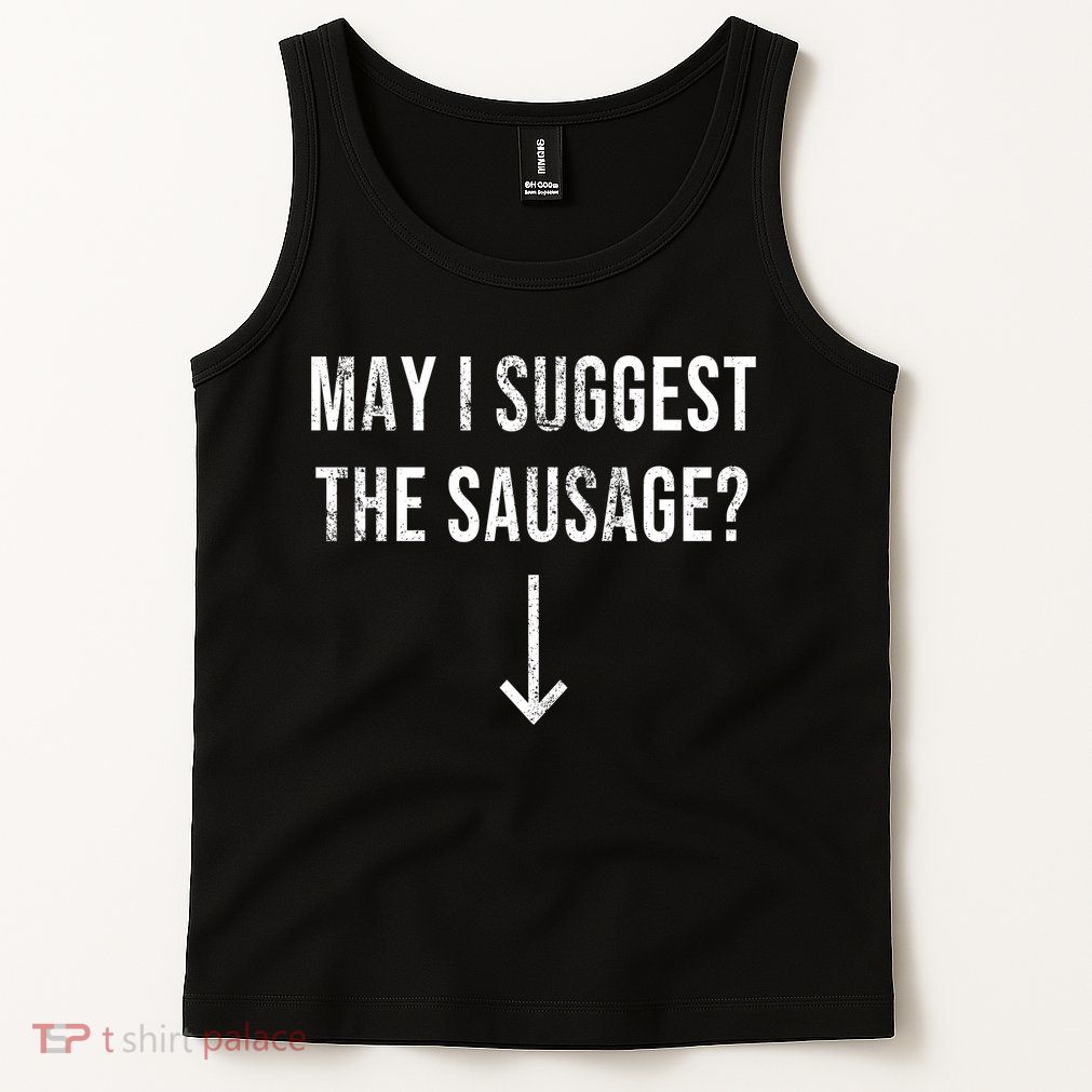 May I Suggest The Sausage Funny  Tank Top