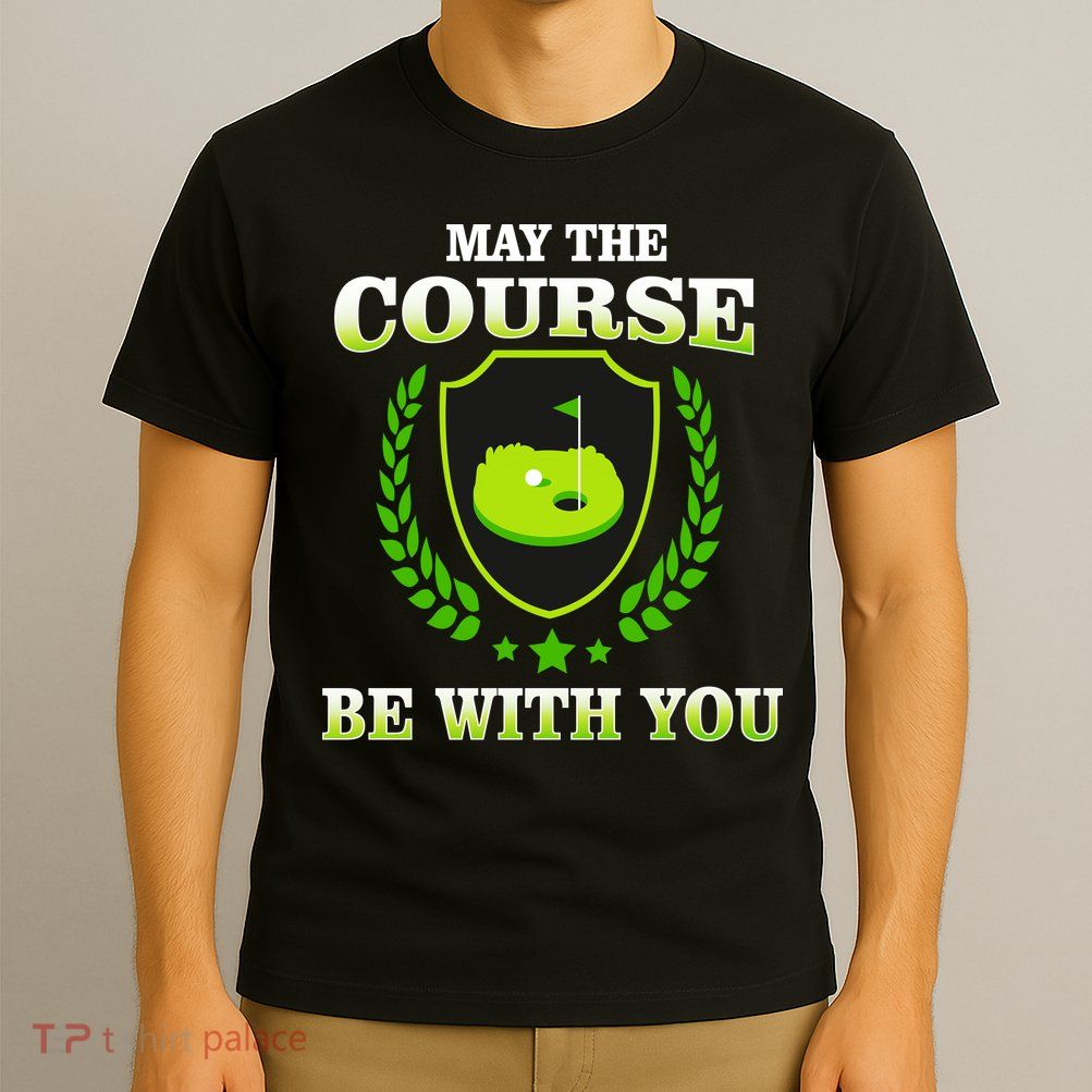 May The Course Be With You Golfing T-Shirt