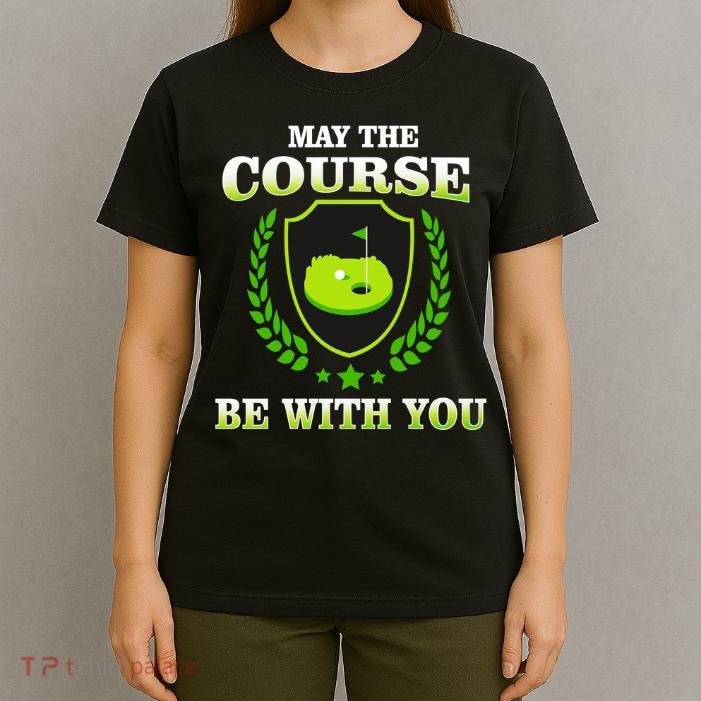 May The Course Be With You Golfing T-Shirt