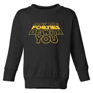 May The Forties Be With You Funny 40th Birthday Toddler Sweatshirt